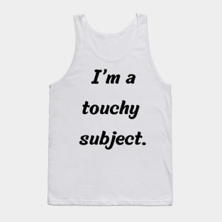 Funny gift idea | I’m a touchy subject Tank Top